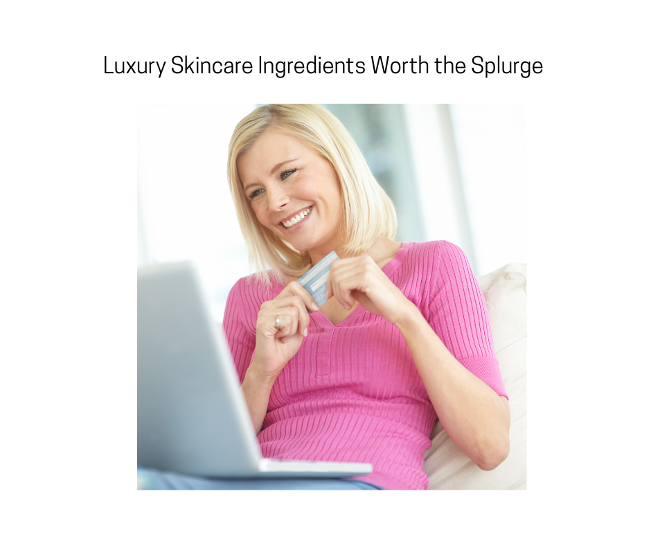 Luxury Skincare Ingredients Worth the Splurge (and Why They’re Worth Every Penny)